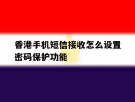 香港手机短信接收怎么设置密码保护功能