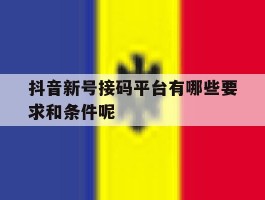 抖音新号接码平台有哪些要求和条件呢