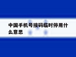 中国手机号接码临时停用什么意思