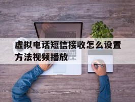 虚拟电话短信接收怎么设置方法视频播放