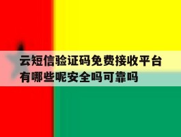 关于云短信验证码免费接收平台有哪些呢安全吗可靠吗的信息