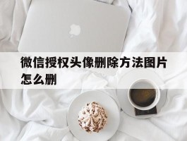 微信授权头像删除方法图片怎么删