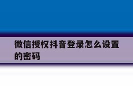 微信授权抖音登录怎么设置的密码