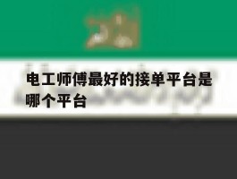 电工师傅最好的接单平台是哪个平台