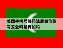 美国手机号接码注册微信账号安全吗是真的吗的简单介绍