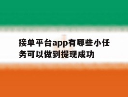 接单平台app有哪些小任务可以做到提现成功