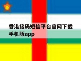 香港接码短信平台官网下载手机版app的简单介绍