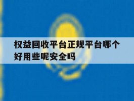 权益回收平台正规平台哪个好用些呢安全吗的简单介绍