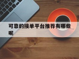 可靠的接单平台推荐有哪些呢