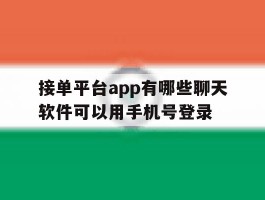 接单平台app有哪些聊天软件可以用手机号登录