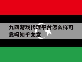 九四游戏代理平台怎么样可靠吗知乎文章的简单介绍