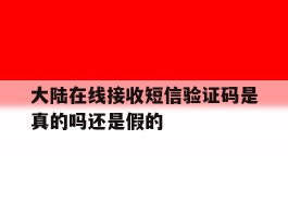 大陆在线接收短信验证码是真的吗还是假的