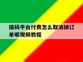 接码平台付费怎么取消掉订单呢视频教程