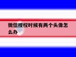 微信授权时候有两个头像怎么办