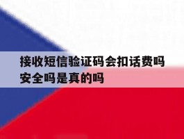 接收短信验证码会扣话费吗安全吗是真的吗的简单介绍