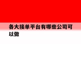 各大接单平台有哪些公司可以做
