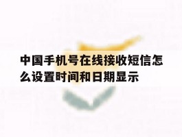 中国手机号在线接收短信怎么设置时间和日期显示的简单介绍