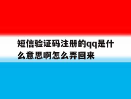 短信验证码注册的qq是什么意思啊怎么弄回来