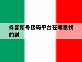 抖音新号接码平台在哪里找的到