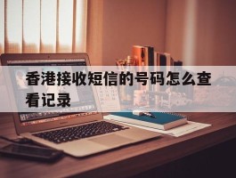 香港接收短信的号码怎么查看记录