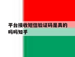 平台接收短信验证码是真的吗吗知乎