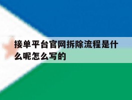 接单平台官网拆除流程是什么呢怎么写的