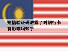 短信验证码泄露了对银行卡有影响吗知乎