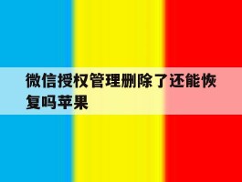 微信授权管理删除了还能恢复吗苹果