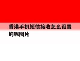 香港手机短信接收怎么设置的呢图片