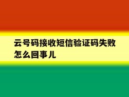 云号码接收短信验证码失败怎么回事儿