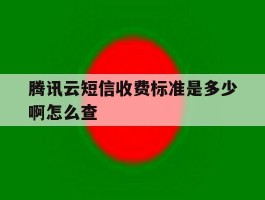 腾讯云短信收费标准是多少啊怎么查