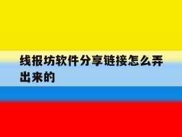 包含线报坊软件分享链接怎么弄出来的的词条