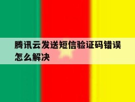 腾讯云发送短信验证码错误怎么解决