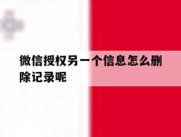 微信授权另一个信息怎么删除记录呢