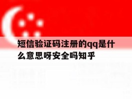 关于短信验证码注册的qq是什么意思呀安全吗知乎的信息