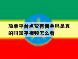关于放单平台点赞有佣金吗是真的吗知乎视频怎么看的信息