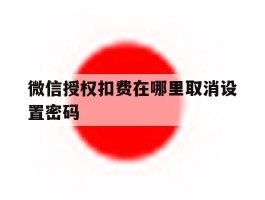 微信授权扣费在哪里取消设置密码