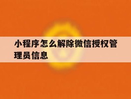 小程序怎么解除微信授权管理员信息