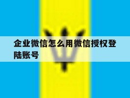 企业微信怎么用微信授权登陆账号