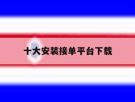 十大安装接单平台下载