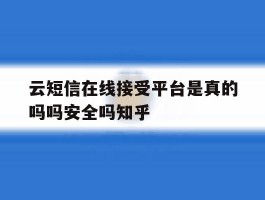 关于云短信在线接受平台是真的吗吗安全吗知乎的信息