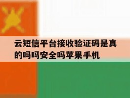 关于云短信平台接收验证码是真的吗吗安全吗苹果手机的信息