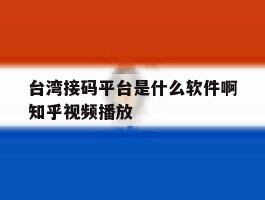 关于台湾接码平台是什么软件啊知乎视频播放的信息