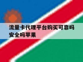 流量卡代理平台购买可靠吗安全吗苹果