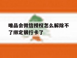 唯品会微信授权怎么解除不了绑定银行卡了