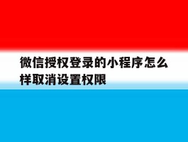 微信授权登录的小程序怎么样取消设置权限