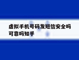 虚拟手机号码发短信安全吗可靠吗知乎的简单介绍