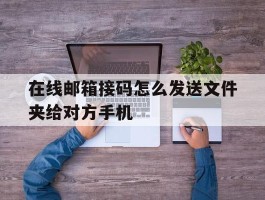 包含在线邮箱接码怎么发送文件夹给对方手机的词条