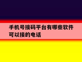 手机号接码平台有哪些软件可以接的电话