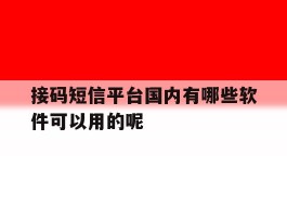 关于接码短信平台国内有哪些软件可以用的呢的信息